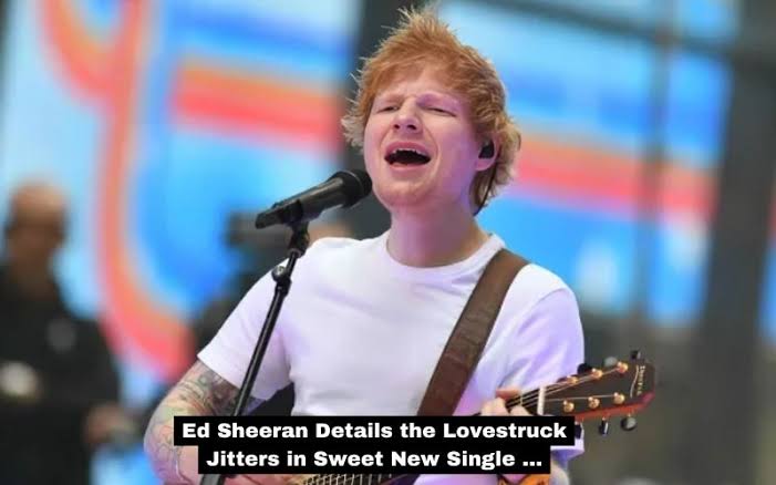 Ed Sheeran Details the Lovestruck Jitters in Sweet New Single